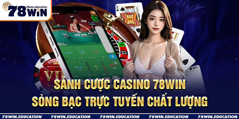 Sảnh cược Casino 78Win - Sòng bạc trực tuyến chất lượng